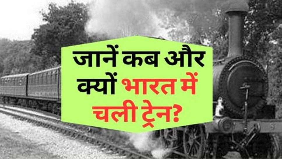 History Of Indian Railway : जानें कब और क्यों भारत में चली ट्रेन?