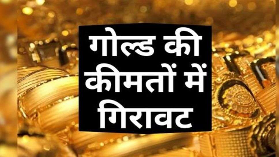 Gold Ka Bhav : गोल्ड की कीमतों में गिरावट, चेक करें आज के ताजा रेट