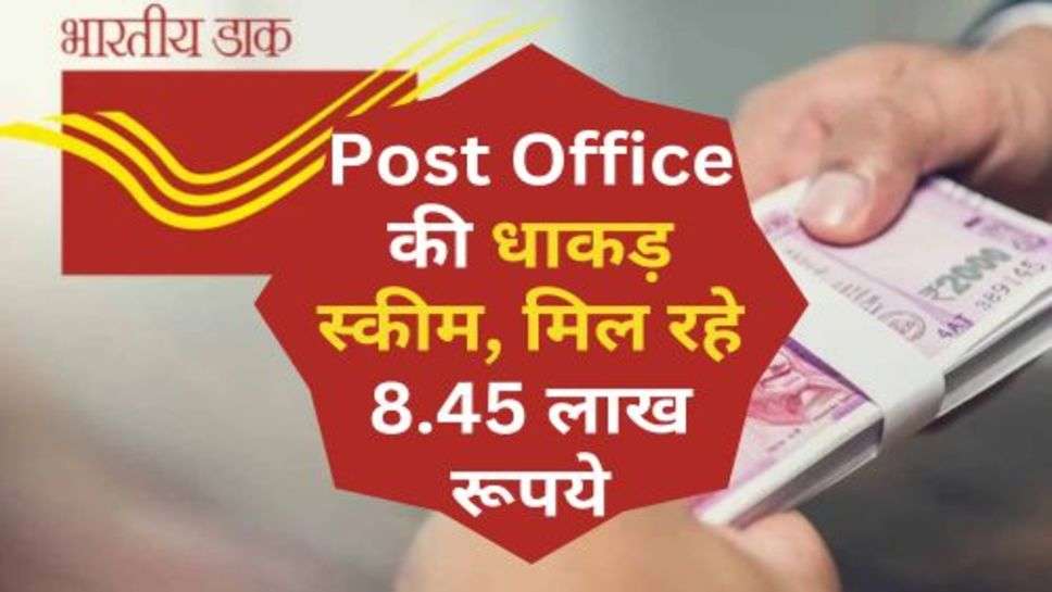 Post Office की धाकड़ स्कीम, मिल रहे 8.45 लाख रूपये