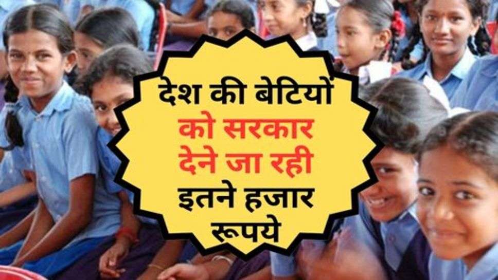 Govt. Scheme For Girls : देश की बेटियों को सरकार देने जा रही इतने हजार रूपये