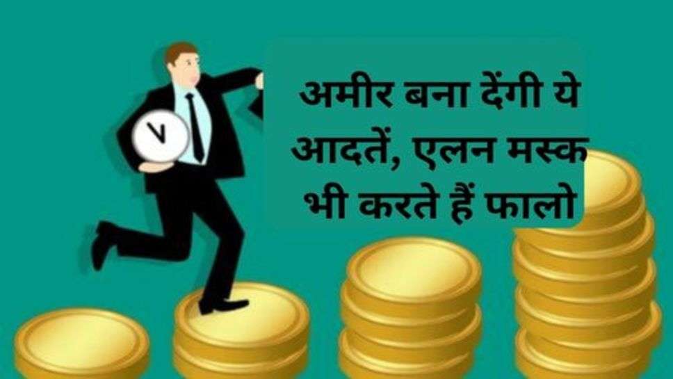 Success Tips: अमीर बना देंगी ये आदतें, एलन मस्क भी करते हैं फालो