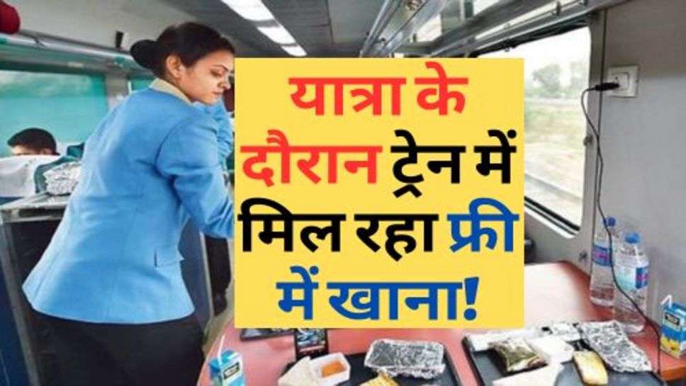 Indian Railway News : अरे वाह, यात्रा के दौरान ट्रेन में मिल रहा फ्री में खाना!