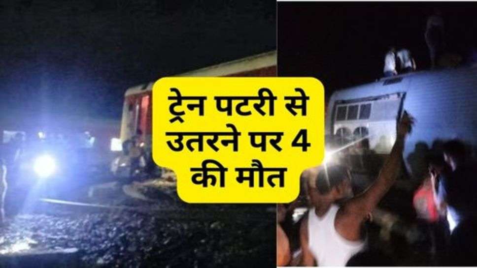 Train Accident : ट्रेन पटरी से उतरने पर 4 की मौत, इस वजह से हुआ हादसा