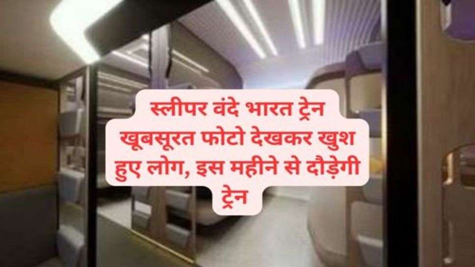 Sleeper Vande Bharat Train : स्लीपर वंदे भारत ट्रेन  खूबसूरत फोटो देखकर खुश हुए लोग, इस महीने से दौड़ेगी ट्रेन 