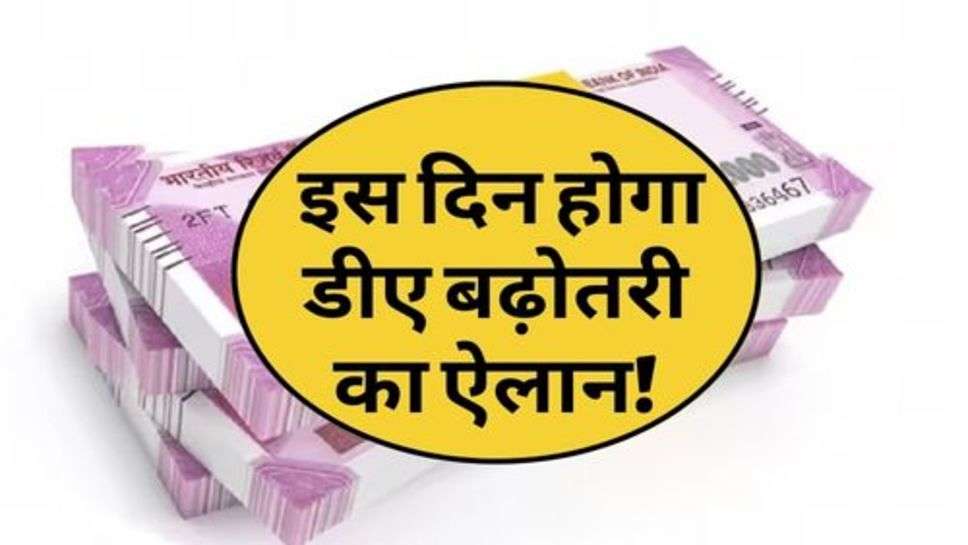 7th Pay Commission : इस दिन होगा डीए बढ़ोतरी का ऐलान!