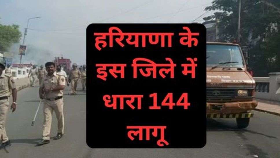 Haryana News: हरियाणा के इस जिले में धारा 144 लागू