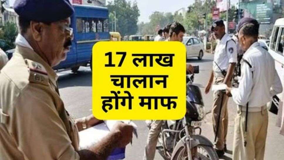 Traffic Rules : सरकार का बड़ा फैसला, 17 लाख चालान होंगे माफ, चेक करें लिस्ट में अपना नाम