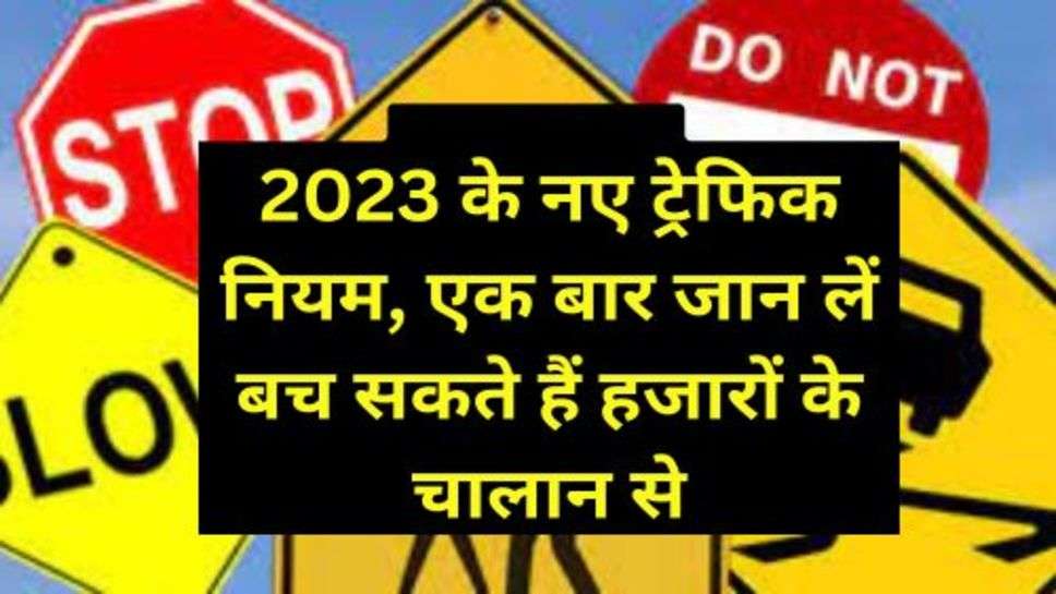 New Traffic Rules: 2023 के नए ट्रेफिक नियम, एक बार जान लें बच सकते हैं हजारों के चालान से