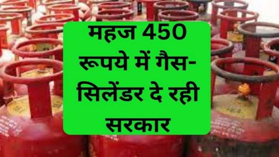 Gas- Cylinder price down: महज 450 रूपये में गैस- सिलेंडर दे रही सरकार