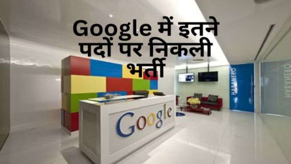 Google में इतने पदों पर निकली भर्ती, घर बैठे कमा सकते हैं 2 लाख रूपये