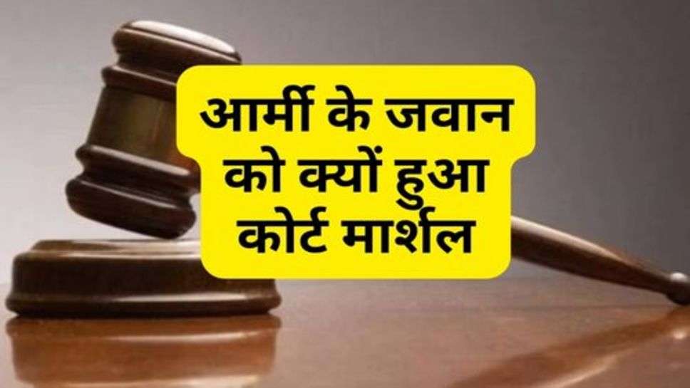 Court Martiale : आर्मी के जवान को क्यों हुआ कोर्ट मार्शल, 10 साल और 10 महीने की सजा