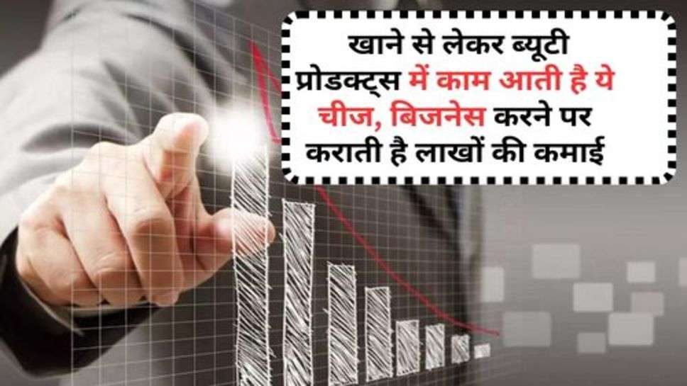 Business Tips : खाने से लेकर ब्यूटी प्रोडक्ट्स में काम आती है ये चीज, बिजनेस करने पर कराती है लाखों की कमाई