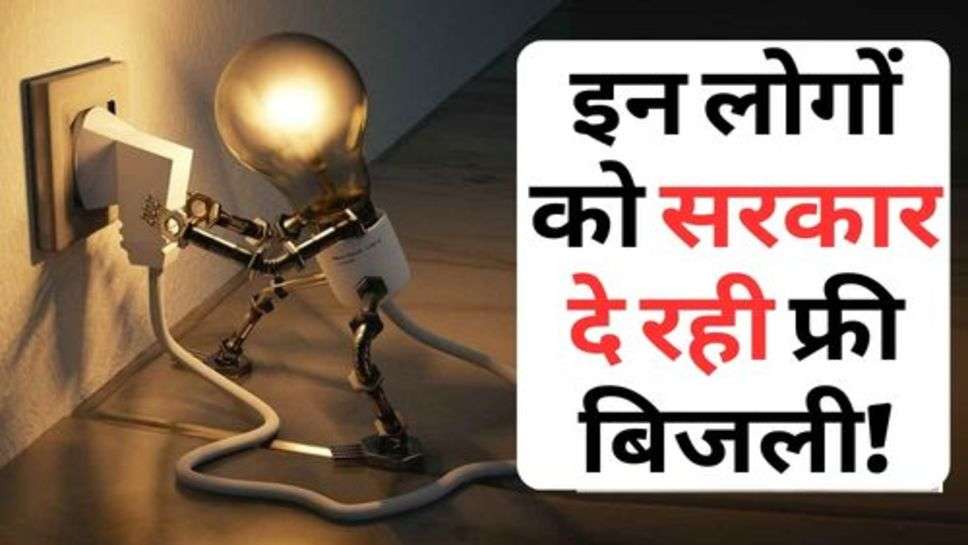 Free Electricity : आमजन को बड़ी राहत, इन लोगों को सरकार दे रही फ्री बिजली!