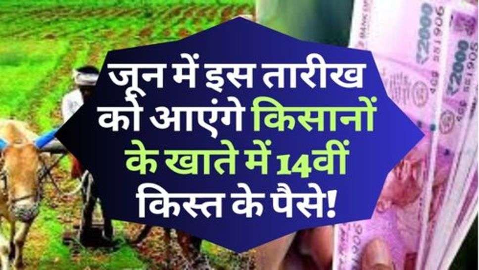 PM Kisan News : जून में इस तारीख को आएंगे किसानों के खाते में 14वीं किस्त के पैसे!