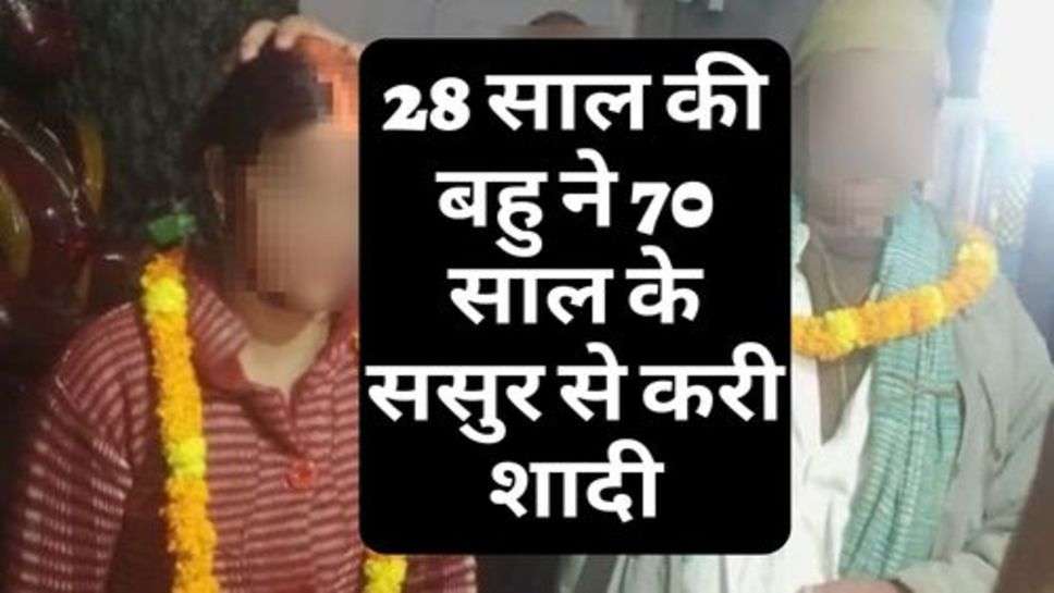 Viral News : 28 साल की बहु ने 70 साल के ससुर से करी शादी, कारण जान रह जाओगे हैरान