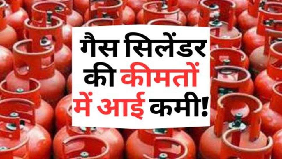 LPG Price Down : आमजन के लिए राहत, गैस सिलेंडर की कीमतों में आई कमी!