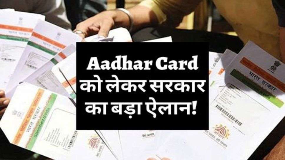 Aadhar Card को लेकर सरकार का बड़ा ऐलान! जान लें वरना हो सकता है नुकसान