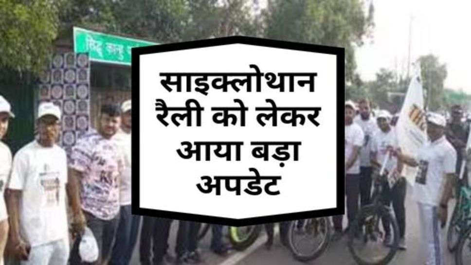 Cyclothon Rally : साइक्लोथान रैली को लेकर आया बड़ा अपडेट