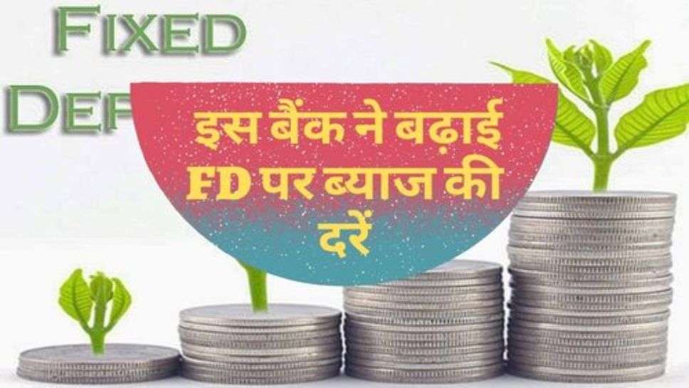 FD Rates : ग्राहकों की हुई मौज, इस बैंक ने बढ़ाई FD पर ब्याज की दरें