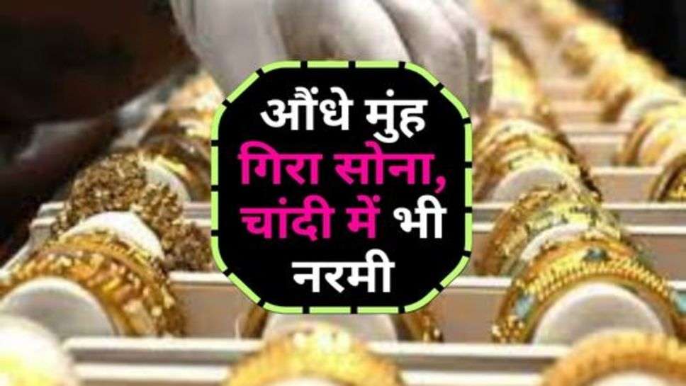 Gold Price Down : औंधे मुंह गिरा सोना, चांदी में भी नरमी