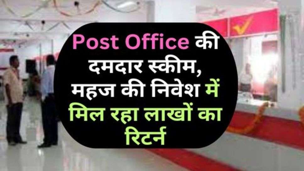 Post Office की दमदार स्कीम, महज की निवेश में मिल रहा लाखों का रिटर्न