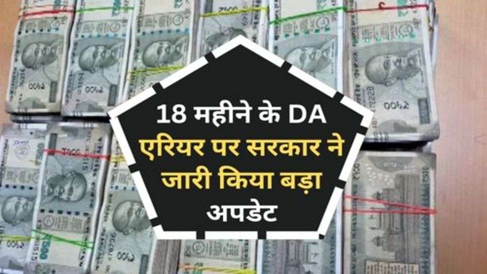 DA Hike : 18 महीने के DA एरियर पर सरकार ने जारी किया बड़ा अपडेट, अभी जानें केंद्रीय कर्मचारी