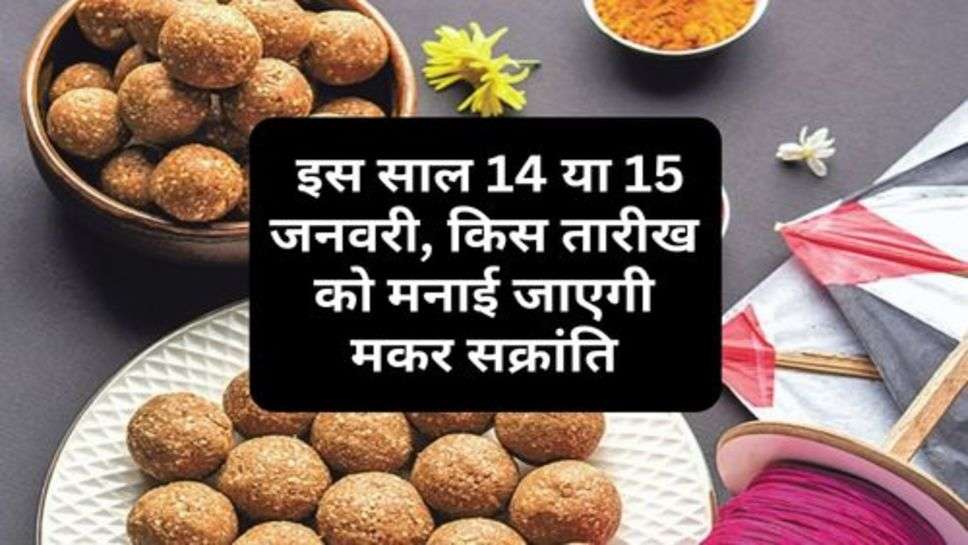 Makar Sankranti  2024 Date : इस साल 14 या 15 जनवरी, किस तारीख को मनाई जाएगी मकर सक्रांति