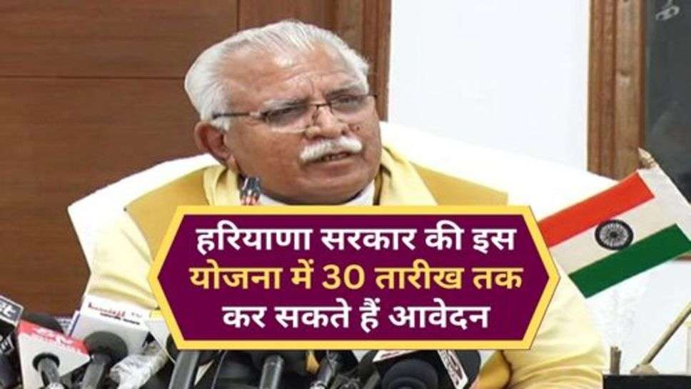 Haryana Sarkar Yojana : हरियाणा सरकार की इस योजना में 30 तारीख तक कर सकते हैं आवेदन, वरना नहीं मिलेगा लाभ