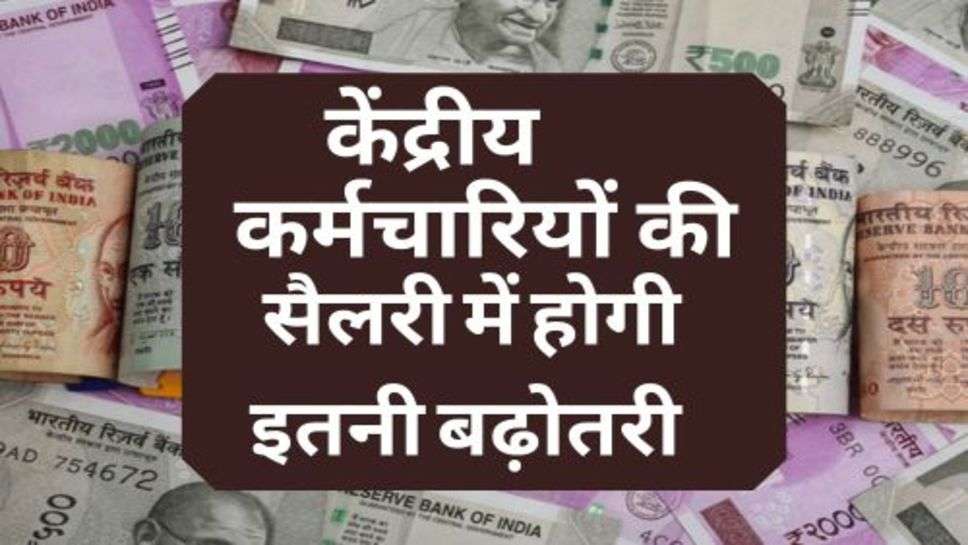 7th Pay Commission : अगले महीने केंद्रीय कर्मचारियों को सरकार दे रही दो तोहफे, सैलरी में होगी इतनी बढ़ोतरी