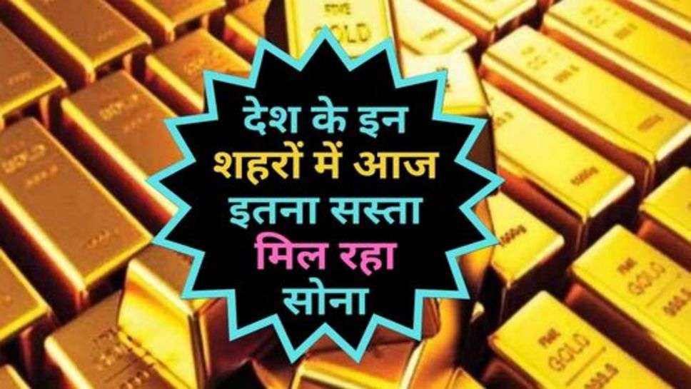 Today Gold Price : देश के इन शहरों में आज इतना सस्ता मिल रहा सोना, चेक करें अपने शहर के रेट