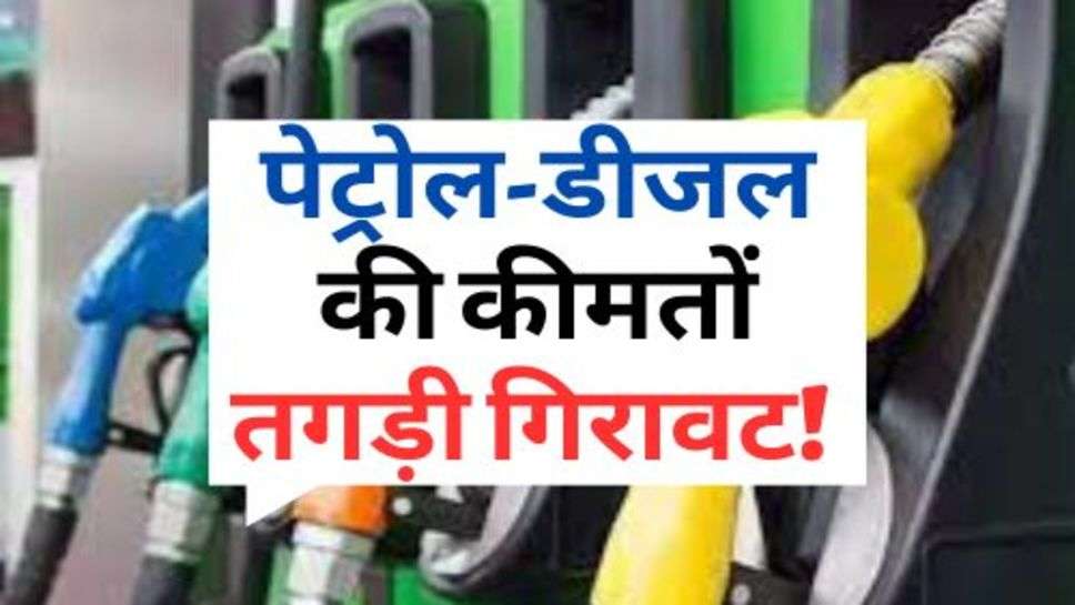 Petrol-Diesel : पेट्रोल-डीजल की कीमतों तगड़ी गिरावट! चेक करें ताजा अपडेट