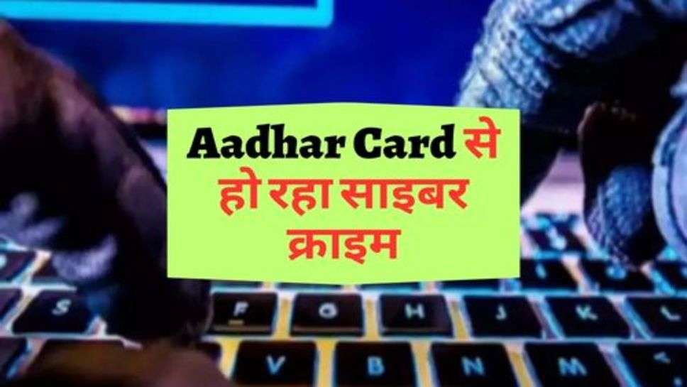 Aadhar Card से हो रहा साइबर क्राइम, जानें कैसे