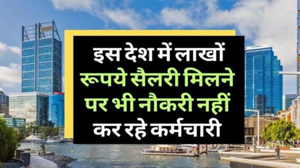 High Salary Jos : इस देश में लाखों रूपये सैलरी मिलने पर भी नौकरी नहीं कर रहे कर्मचारी