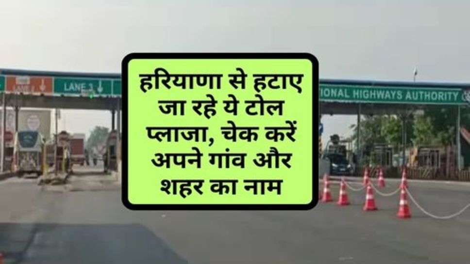 Toll Tax News : हरियाणा से हटाए जा रहे ये टोल प्लाजा, चेक करें अपने गांव और शहर का नाम