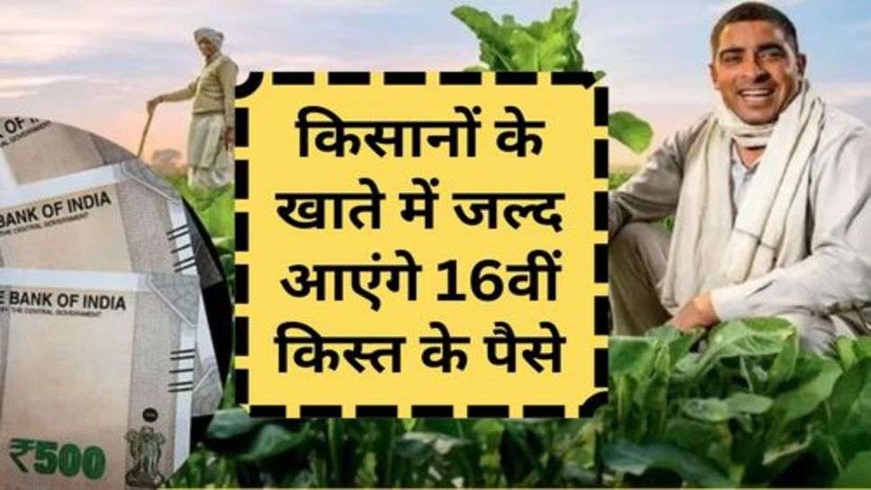 PM Kisan News : किसानों के खाते में जल्द आएंगे 16वीं किस्त के पैसे, नोट कर लें डेट