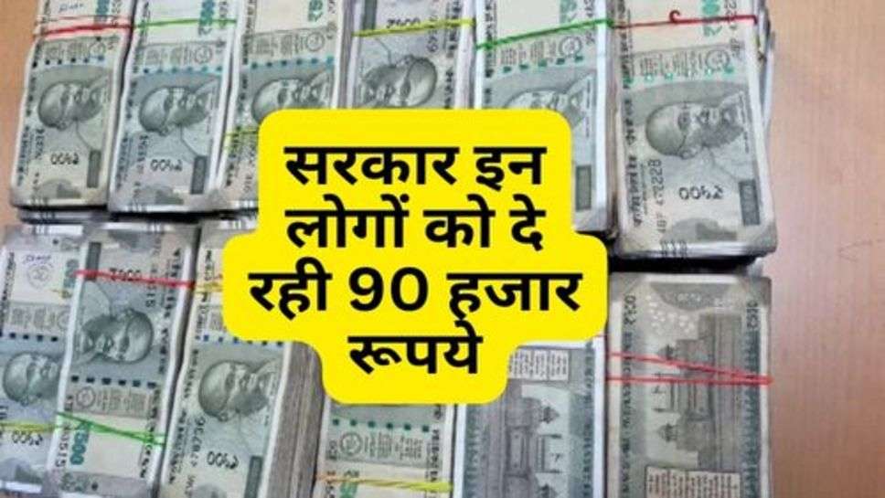 Govt. Scheme : सरकार इन लोगों को दे रही 90 हजार रूपये, इस योजना में करें आवेदन