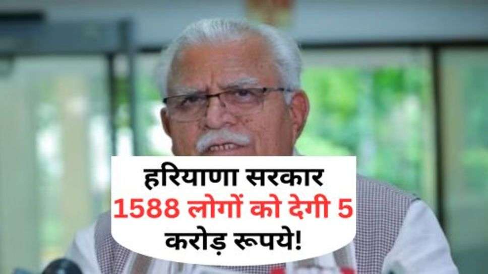 Haryana Today News : हरियाणा सरकार 1588 लोगों को देगी 5 करोड़ रूपये!