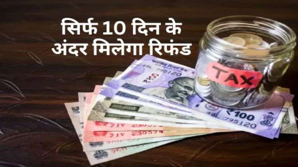 ITR Refund : सिर्फ 10 दिन के अंदर मिलेगा रिफंड, आयकर विभाग ने बताए टिप्स