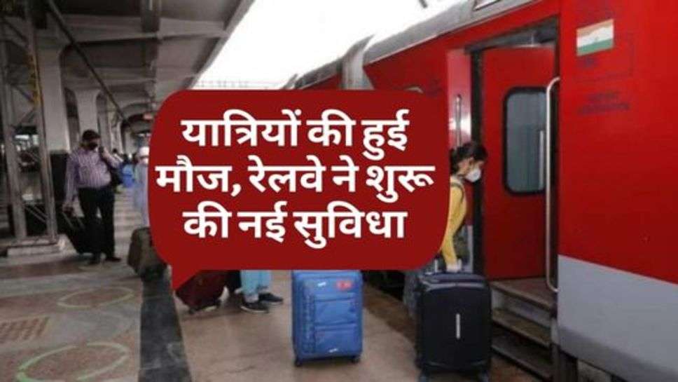 IRCTC : यात्रियों की हुई मौज, रेलवे ने शुरू की नई सुविधा