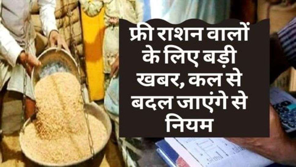 Ration Card Rules Change : फ्री राशन वालों के लिए बड़ी खबर, कल से बदल जाएंगे से नियम