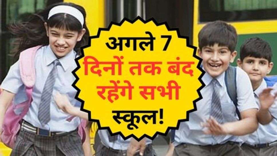 School Holiday : अगले 7 दिनों तक बंद रहेंगे सभी स्कूल! सरकार ने अचानक लिया फैसला