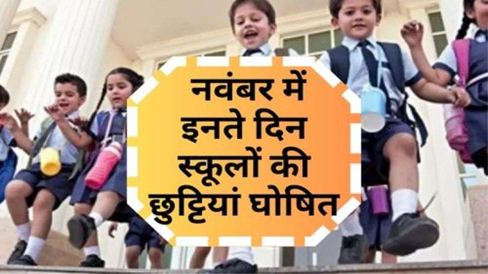 School Holiday : नवंबर में इनते दिन स्कूलों की छुट्टियां घोषित, चेक करें लिस्ट