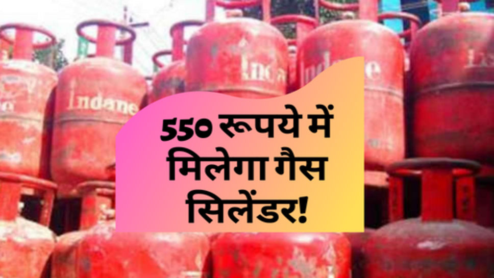 LPG Price : सरकार ने किया बड़ा ऐलान, 550 रूपये में मिलेगा गैस सिलेंडर!