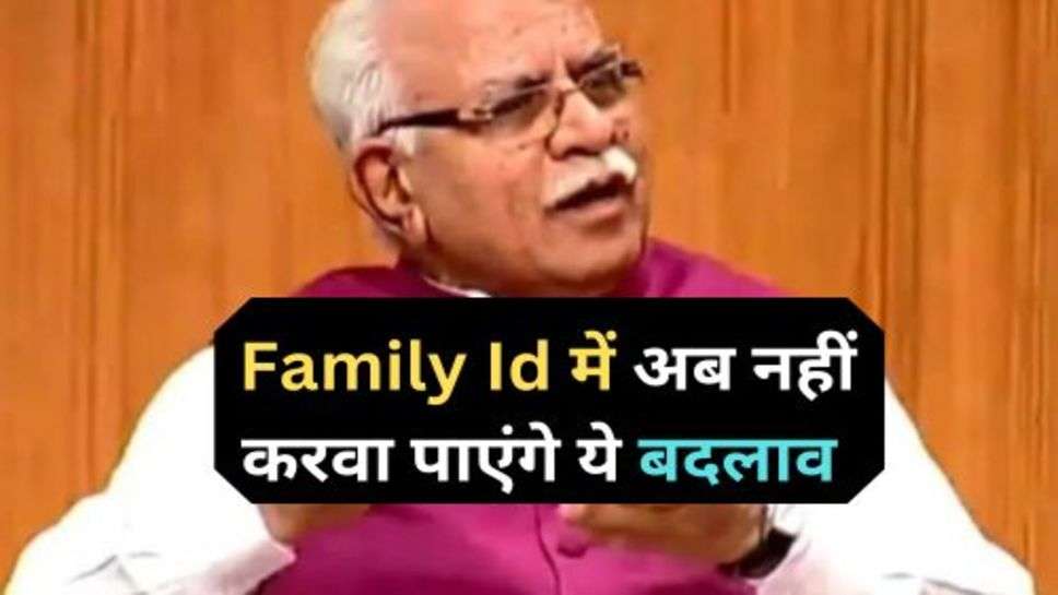 हरियाणा सरकार का बड़ा ऐलान, Family Id में अब नहीं करवा पाएंगे ये बदलाव