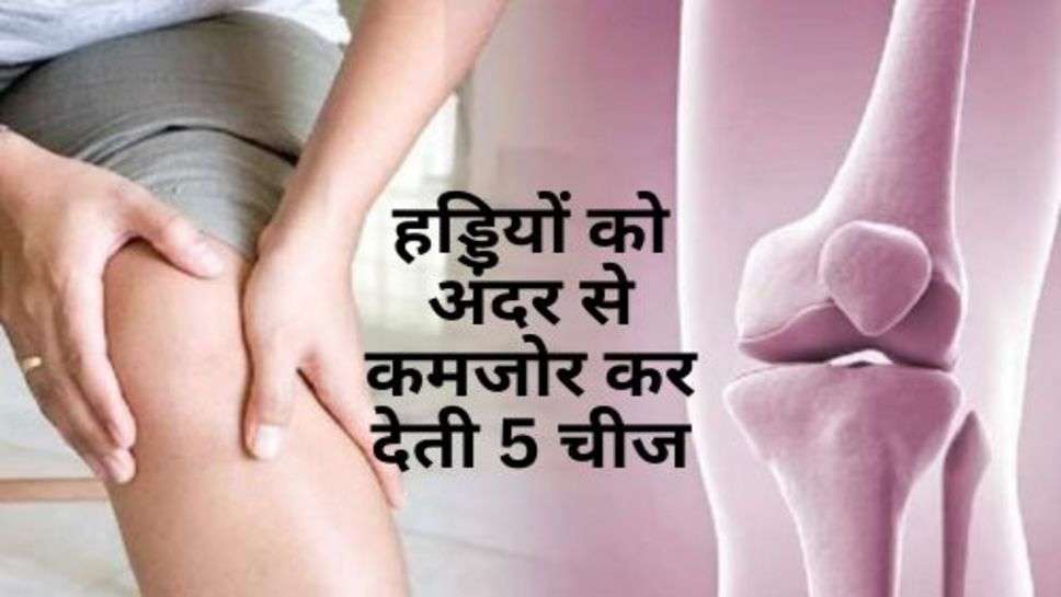 Health Tips : हड्डियों को अंदर से कमजोर कर देती 5 चीज, आज से ही करें परहेज