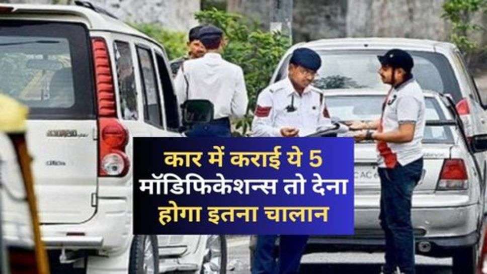 Illegal Car Modifications: कार में कराई ये 5 मॉडिफिकेशन्स तो देना होगा इतना चालान