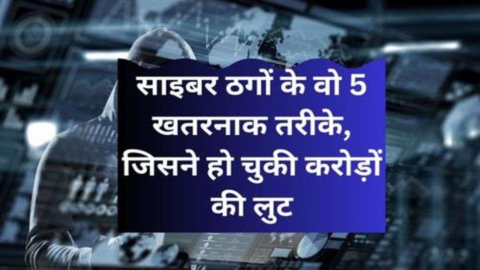 cyber Crime: साइबर ठगों के वो 5 खतरनाक तरीके, जिसने हो चुकी करोड़ों की लुट