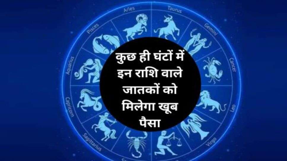 Aaj Ka Rashifal : कुछ ही घंटों में इन राशि वाले जातकों को मिलेगा खूब पैसा, 1 साल तक नहीं होगी किसी चीज की कमी