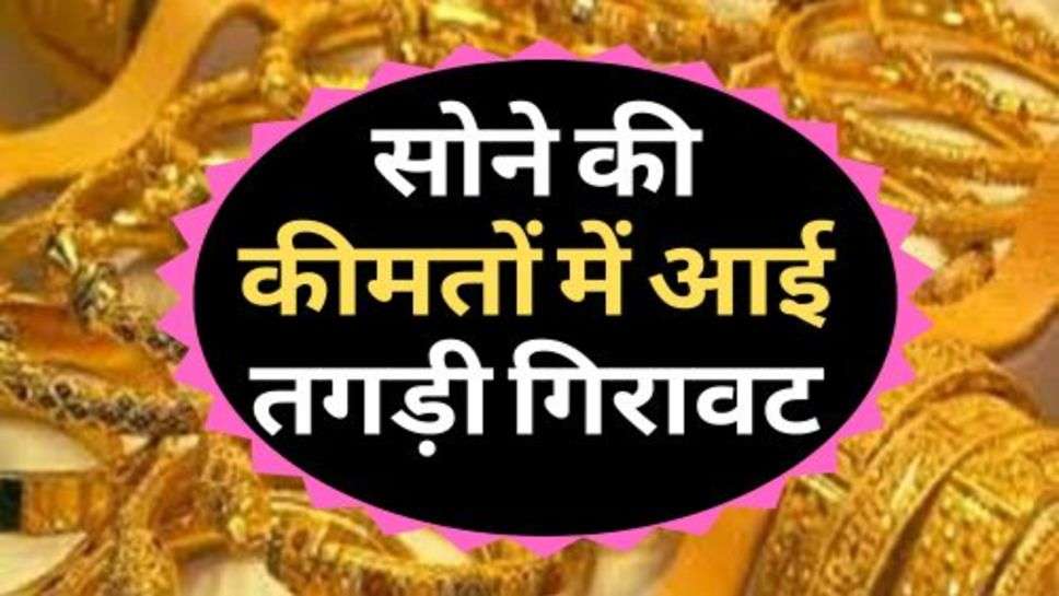 Gold Ka Bhav : सोने की कीमतों में आई तगड़ी गिरावट, आज ही कर लें खरीदारी