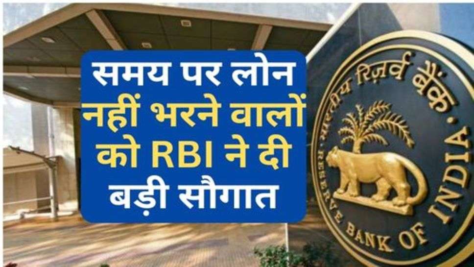 RBI News : समय पर लोन नहीं भरने वालों को RBI ने दी बड़ी सौगात, चेक करें गाइडलाइन